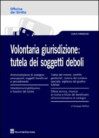 Volontaria giurisdizione. Tutela dei soggetti deboli Volontaria giurisdizione. Tutela dei soggetti deboli