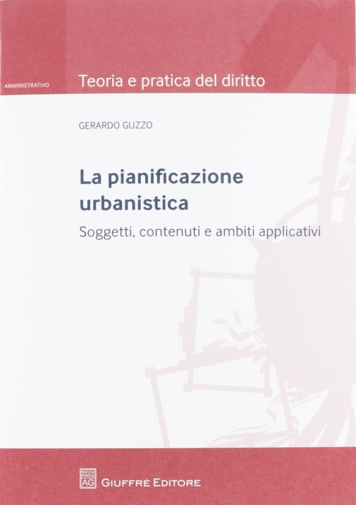 La Pianificazione Urbanistica. Soggetti, Contenuti e Ambiti Applicativi La Pianificazione Urbanistica. Soggetti, Contenuti e Ambiti Applicativi