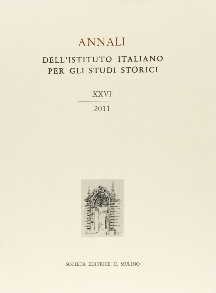 Annali dell'Istituto italiano per gli studi storici (2011). Vol. 26 Annali dell'Istituto italiano per gli studi storici (2011). Vol. 26