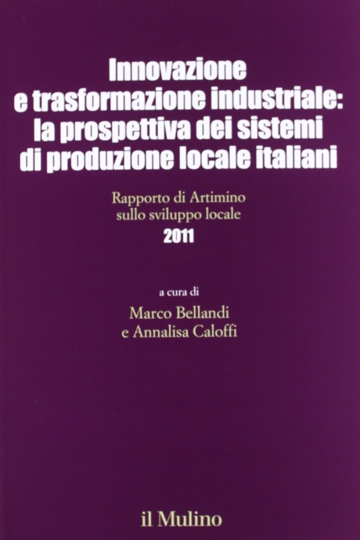 Innovazione e trasformazione industriale: la prospettiva dei sistemi di produzione locale italiani. Rapporto di Artimino sullo sviluppo locale 2011 Innovazione e trasformazione industriale: la prospettiva dei sistemi di produzione locale italiani. Rapporto di Artimino sullo sviluppo locale 2011