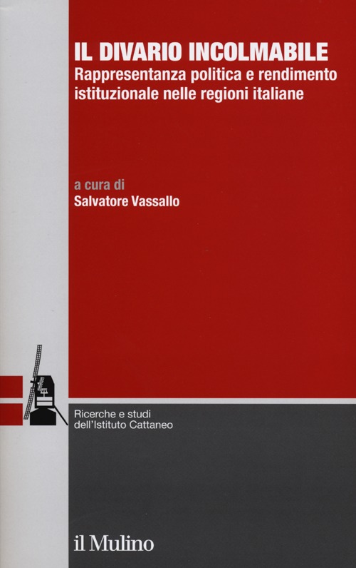 Il divario incolmabile. Rappresentanza politica e rendimento istituzionale nelle regioni italiane Il divario incolmabile. Rappresentanza politica e rendimento istituzionale nelle regioni italiane