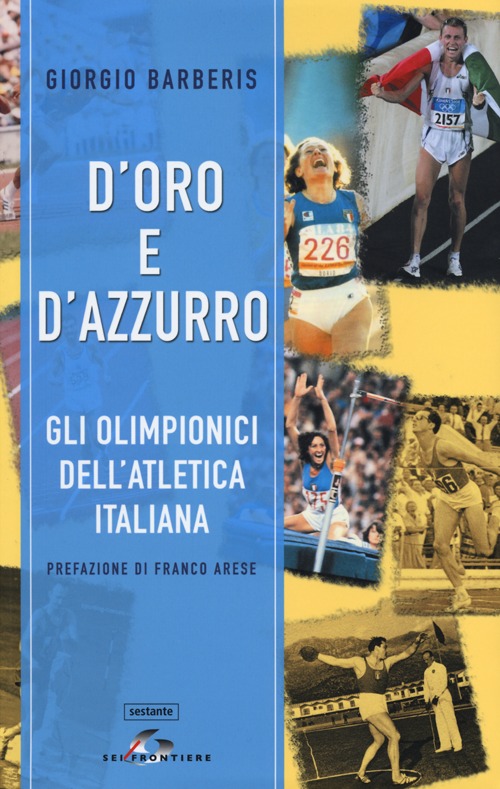 D'oro e d'azzurro. Gli olimpionici dell'atletica italiana D'oro e d'azzurro. Gli olimpionici dell'atletica italiana