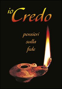 Io credo. Pensieri sulla fede Io credo. Pensieri sulla fede