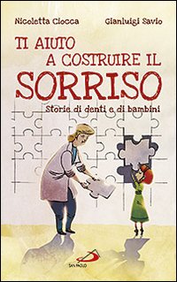 Ti aiuto a costruire il sorriso. Storie di denti e di bambini Ti aiuto a costruire il sorriso. Storie di denti e di bambini
