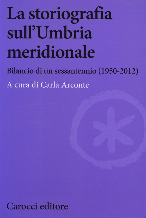 La storiografia sull'Umbria meridionale. Bilancio di un sessantennio (1950-2012) La storiografia sull'Umbria meridionale. Bilancio di un sessantennio (1950-2012)