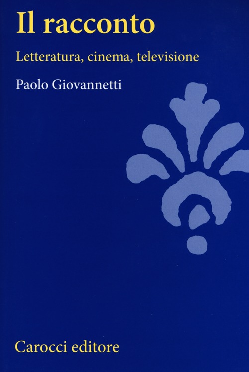 Il racconto. Letteratura, cinema, televisione Il racconto. Letteratura, cinema, televisione