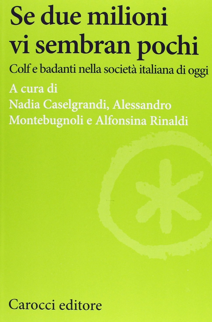 Se due milioni vi sembran pochi. Colf e badanti nella società italiana di oggi Se due milioni vi sembran pochi. Colf e badanti nella società italiana di oggi