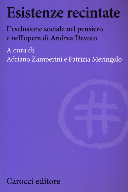 Esistenze recintate. L'esclusione sociale nel pensiero e nell'opera di Andrea Devoto Esistenze recintate. L'esclusione sociale nel pensiero e nell'opera di Andrea Devoto