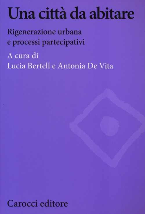 Una città da abitare. Rigenerazione urbana e processi partecipativi Una città da abitare. Rigenerazione urbana e processi partecipativi