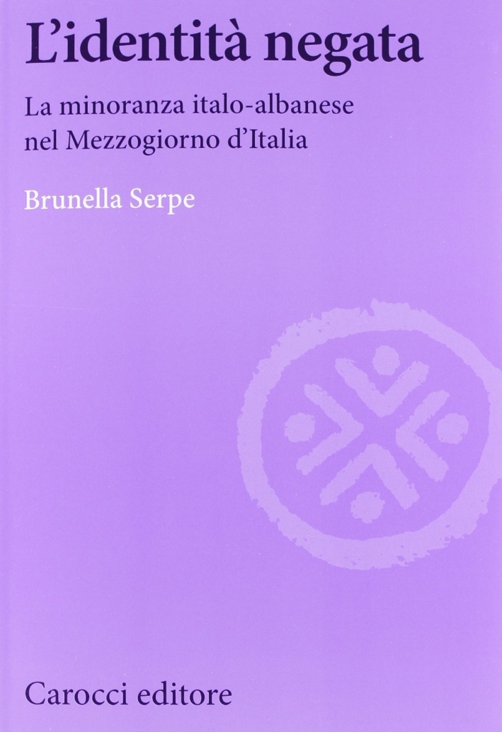 L'Identità Negata. La Minoranza Italo-Albanese nel Mezzogiorno d'Italia L'Identità Negata. La Minoranza Italo-Albanese nel Mezzogiorno d'Italia