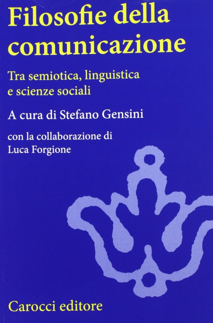 Filosofie della comunicazione. Tra semiotica, linguistica e scienze sociali Filosofie della comunicazione. Tra semiotica, linguistica e scienze sociali