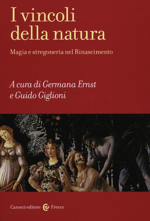 I vincoli della natura. Magia e stregoneria nel Rinascimento I vincoli della natura. Magia e stregoneria nel Rinascimento
