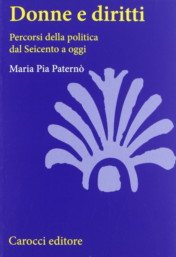 Donne e Diritti. Percorsi della Politica dal Seicento a Oggi Donne e Diritti. Percorsi della Politica dal Seicento a Oggi