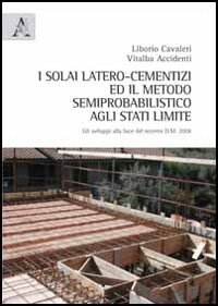 I solai latero-cementizi ed il metodo semiprobabilistico agli stati limite. Gli sviluppi alla luce del recente D.M. 2008 I solai latero-cementizi ed il metodo semiprobabilistico agli stati limite. Gli sviluppi alla luce del recente D.M. 2008