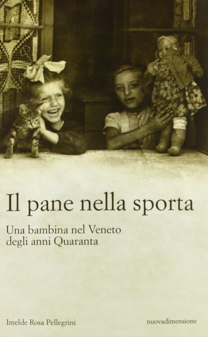 Il Pane nella Sporta. Una Bambina nel Veneto degli Anni Quaranta Il Pane nella Sporta. Una Bambina nel Veneto degli Anni Quaranta