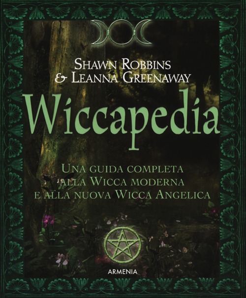 Wiccapedia. Una guida completa alla Wicca moderna e alla nuova Wicca Angelica Wiccapedia. Una guida completa alla Wicca moderna e alla nuova Wicca Angelica