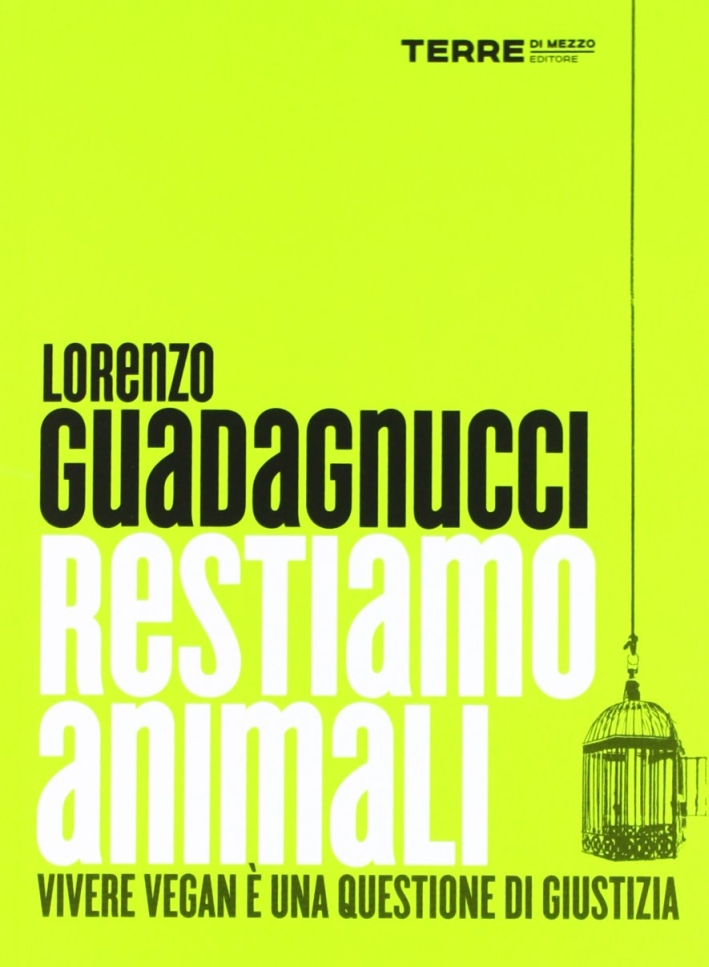 Restiamo Animali. Vivere Vegan è una Questione di Giustizia Restiamo Animali. Vivere Vegan è una Questione di Giustizia
