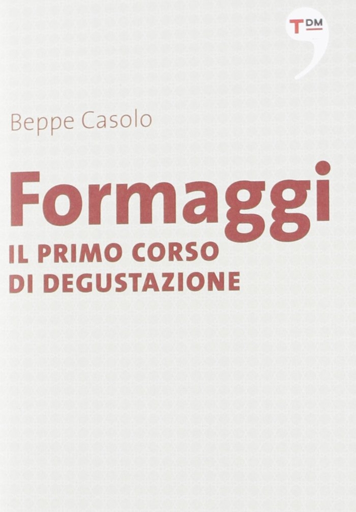 Formaggi. Il primo corso di degustazione Formaggi. Il primo corso di degustazione