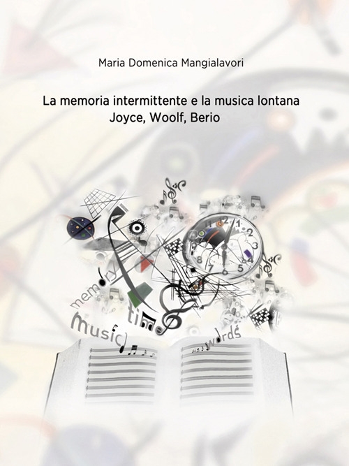 La memoria intermittente e la musica lontana. Joyce, Woolf, Berio La memoria intermittente e la musica lontana. Joyce, Woolf, Berio