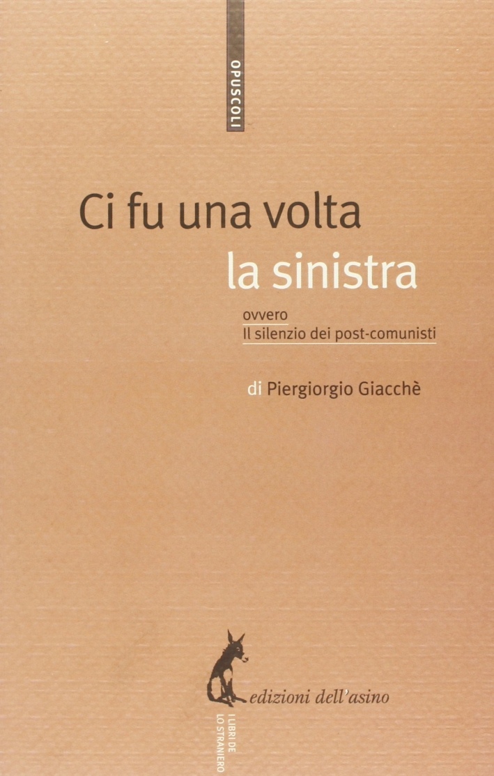 Ci fu una volta la sinistra. Ovvero il silenzio dei post-comunisti Ci fu una volta la sinistra. Ovvero il silenzio dei post-comunisti