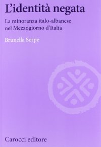 L'identità negata. La minoranza italo-albanese nel Mezzogiorno d'Italia