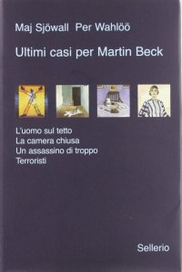 Ultimi casi per Martin Beck: L'uomo sul tetto-La camera chiusa-Un assassino di troppo-Terroristi