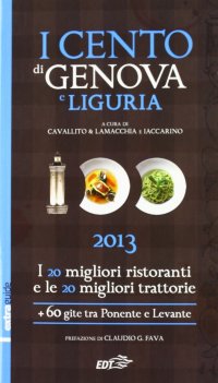 I cento di Genova e Liguria 2013. I 20 migliori ristoranti e le 20 migliori trattorie, 60 gite tra Ponente e Levante