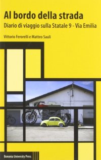 Al bordo della strada. Diario di viaggio sulla Statale 9 - Via Emilia