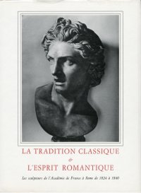 La tradition classique & l'esprit romantique. Les sculptures del l'Académie de France à Rome de 1824 à 1840