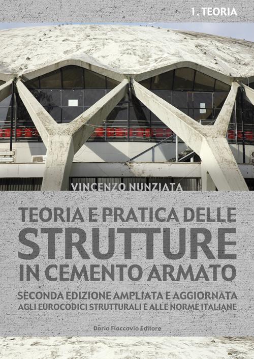 Teoria e pratica delle strutture in cemento armato. Vol. 1: Teoria Teoria e pratica delle strutture in cemento armato. Vol. 1: Teoria