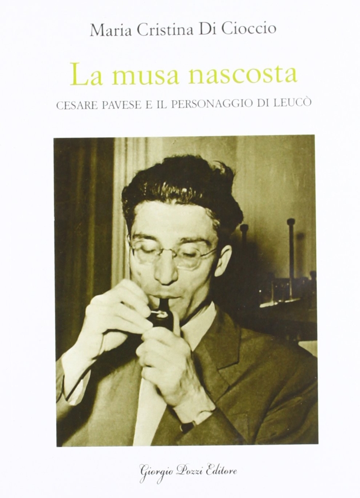 La musa nascosta. Cesare Pavese e il personaggio di Leucò La musa nascosta. Cesare Pavese e il personaggio di Leucò
