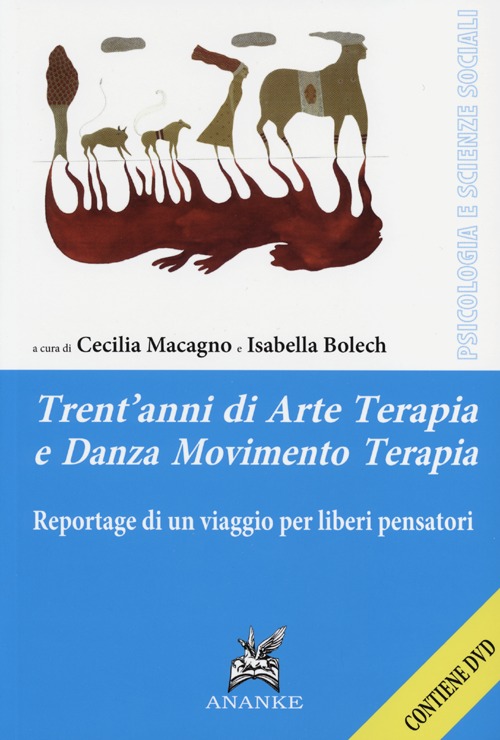 Trent'anni di arte terapia e danza movimento terapia. Reportage di un viaggio per liberi pensatori. Con DVD Trent'anni di arte terapia e danza movimento terapia. Reportage di un viaggio per liberi pensatori. Con DVD