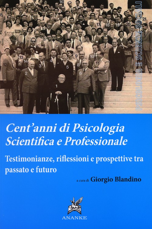 Cent'anni di psicologia scientifica e professionale. Testimonianze, riflessioni e prospettive tra passato e futuro Cent'anni di psicologia scientifica e professionale. Testimonianze, riflessioni e prospettive tra passato e futuro