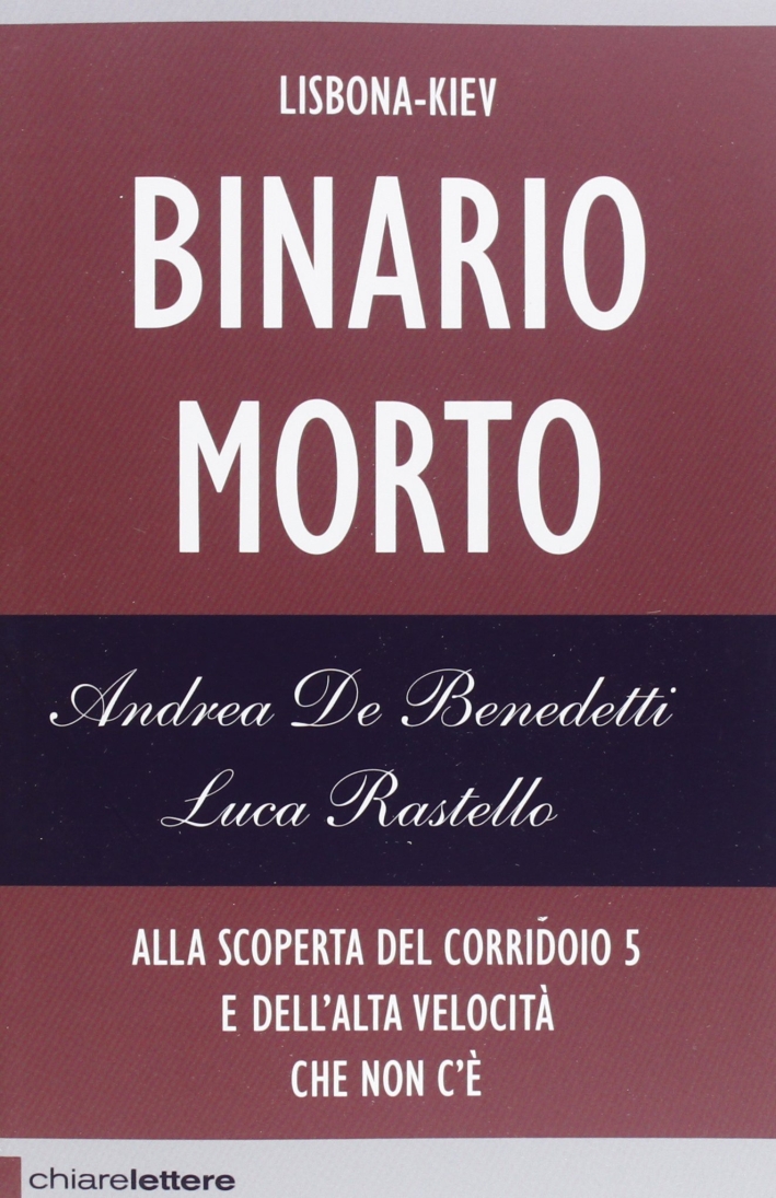 Binario morto. Lisbona-Kiev. Alla scoperta del Corridoio 5 e dell'alta velocità che non c'è Binario morto. Lisbona-Kiev. Alla scoperta del Corridoio 5 e dell'alta velocità che non c'è