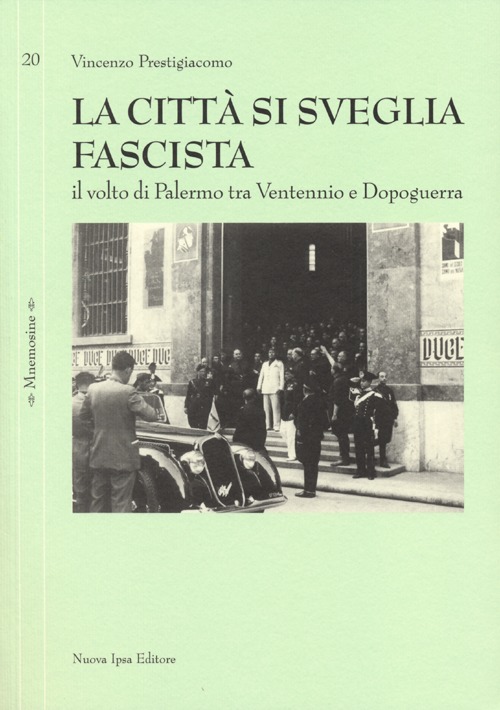 La città si sveglia fascista. Il volto di Palermo tra ventennio e dopoguerra La città si sveglia fascista. Il volto di Palermo tra ventennio e dopoguerra