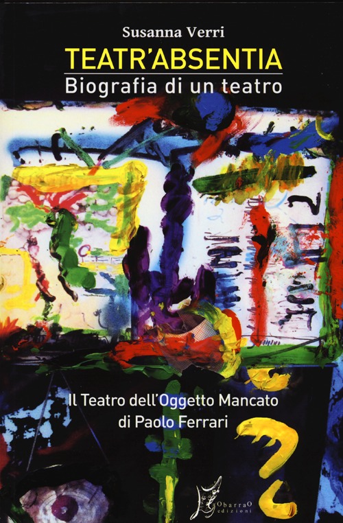 Teatr'Absentia. Biografia di un teatro. Il teatro dell'oggetto mancato di Paolo Ferrari Teatr'Absentia. Biografia di un teatro. Il teatro dell'oggetto mancato di Paolo Ferrari