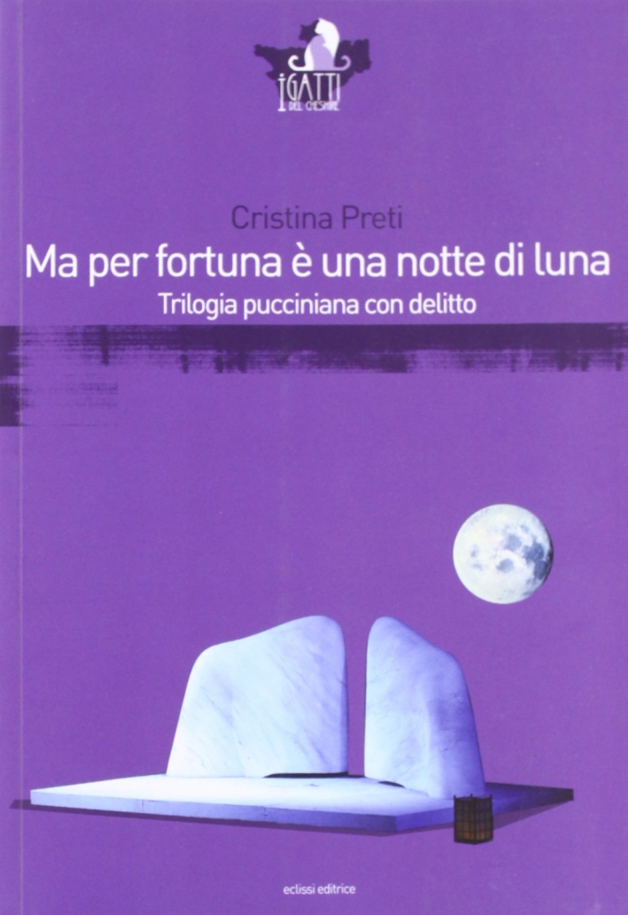 Ma per fortuna è una notte di luna. Trilogia pucciniana con delitto Ma per fortuna è una notte di luna. Trilogia pucciniana con delitto