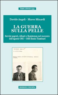 La guerra sulla pelle. Servizi segreti, alleati e Resistenza nel racconto dell'agente ORI-OSS Ennio Tassinari La guerra sulla pelle. Servizi segreti, alleati e Resistenza nel racconto dell'agente ORI-OSS Ennio Tassinari