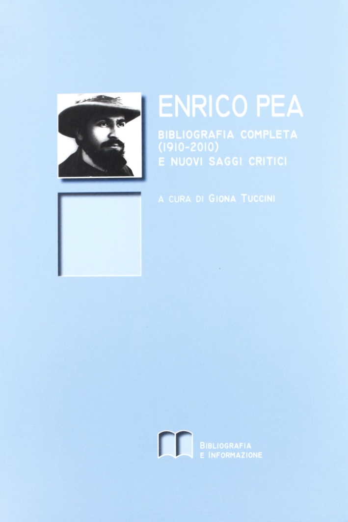 Enrico Pea. Bibliografia completa (1910-2010) e nuovi saggi critici Enrico Pea. Bibliografia completa (1910-2010) e nuovi saggi critici