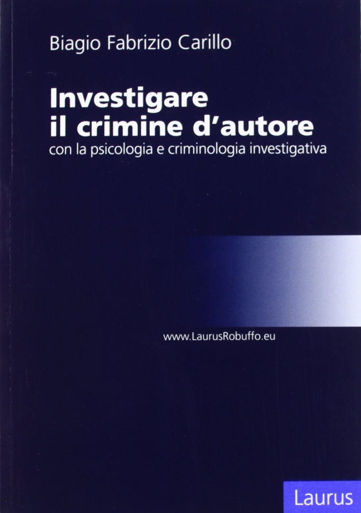 Investigare il crimine d'autore con la psicologia e criminologia investigativa Investigare il crimine d'autore con la psicologia e criminologia investigativa