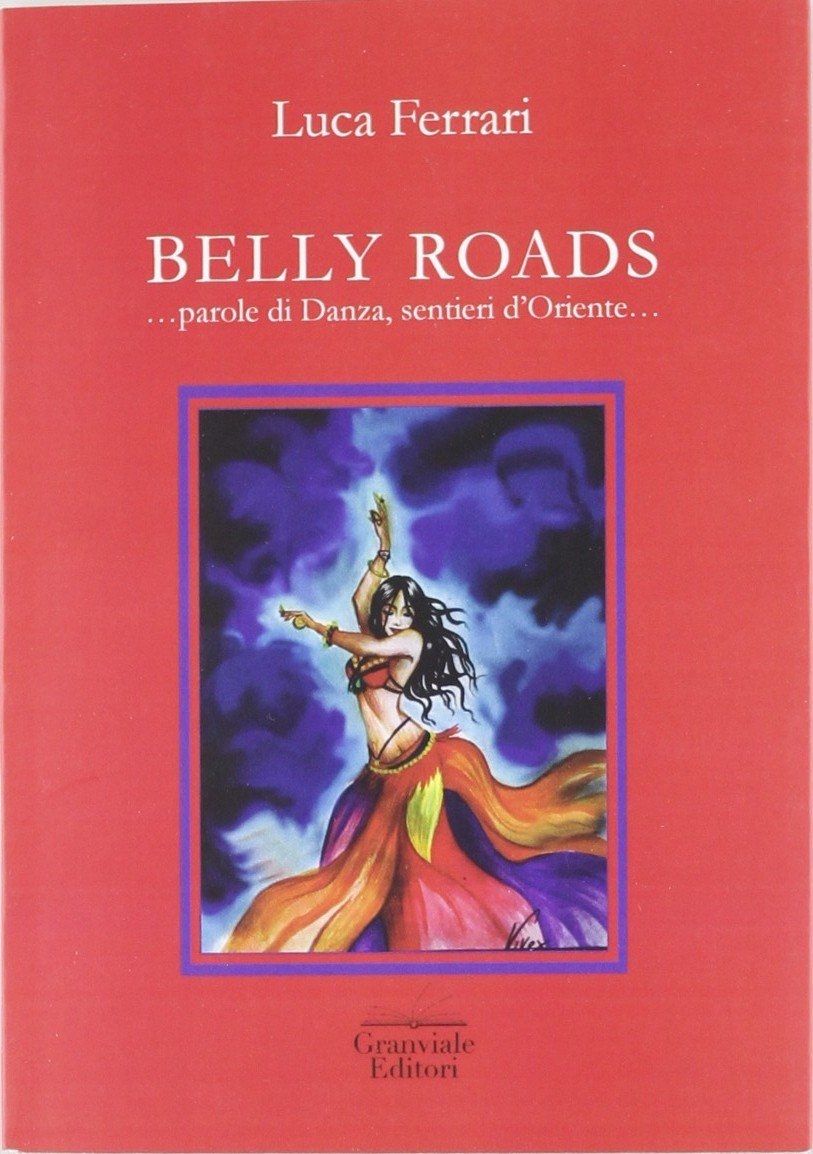 Belly roads... Parole di danza, sentieri d'Oriente Belly roads... Parole di danza, sentieri d'Oriente