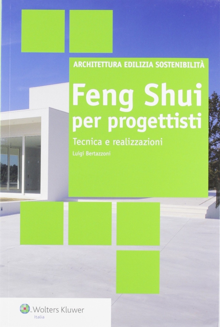 Feng Shui per progettisti. Tecniche e realizzazioni Feng Shui per progettisti. Tecniche e realizzazioni
