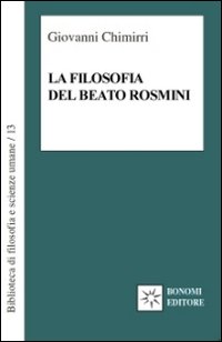 La filosofia del beato Rosmini. Guida al sapere enciclopedico di un grande classico italiano La filosofia del beato Rosmini. Guida al sapere enciclopedico di un grande classico italiano