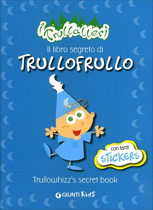 Il Libro Segreto di Trullofrullotrullowhizz'S Secret Book. I Trullaleri. con Adesivi Il Libro Segreto di Trullofrullotrullowhizz'S Secret Book. I Trullaleri. con Adesivi
