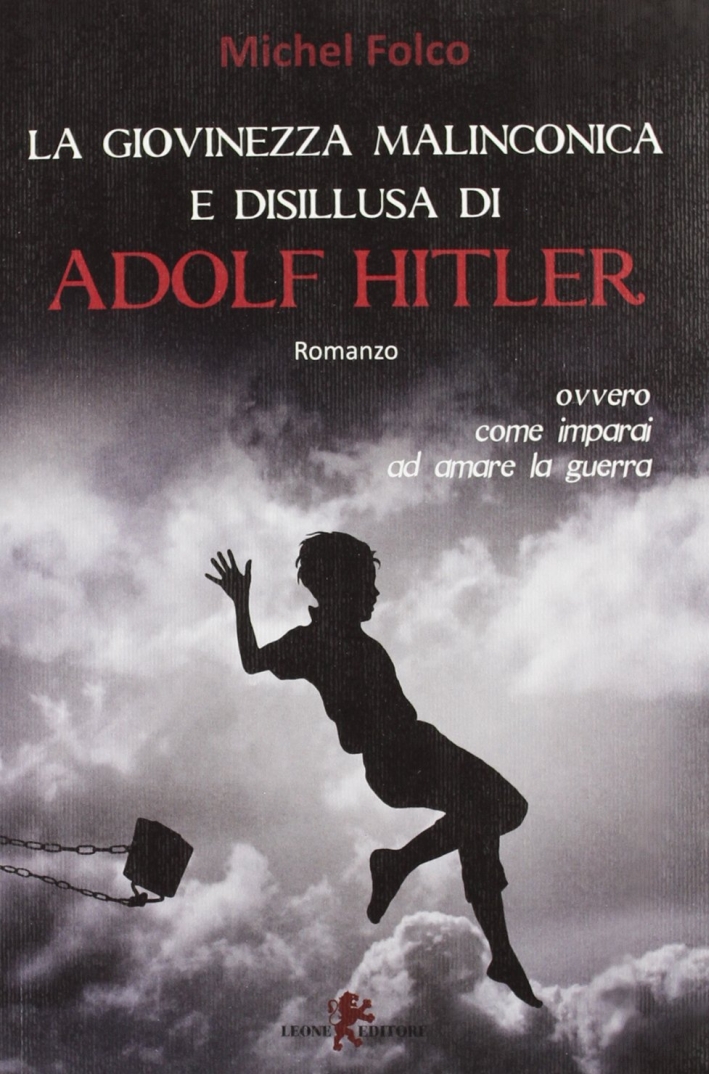 La giovinezza malinconica e disillusa di Adolf Hitler ovvero come imparai ad amare la guerra La giovinezza malinconica e disillusa di Adolf Hitler ovvero come imparai ad amare la guerra