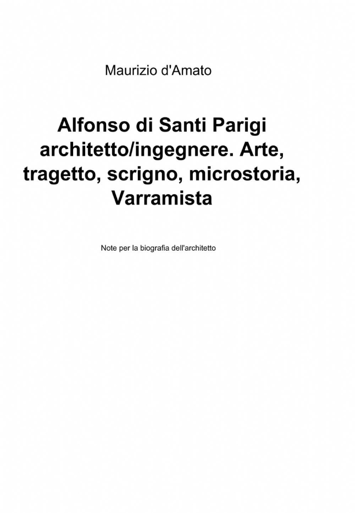 Alfonso di Santi Parigi architetto-ingegnere. Arte, tragetto, scrigno, microstoria, varramista