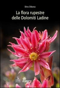 La flora rupestre delle Dolomiti ladine La flora rupestre delle Dolomiti ladine