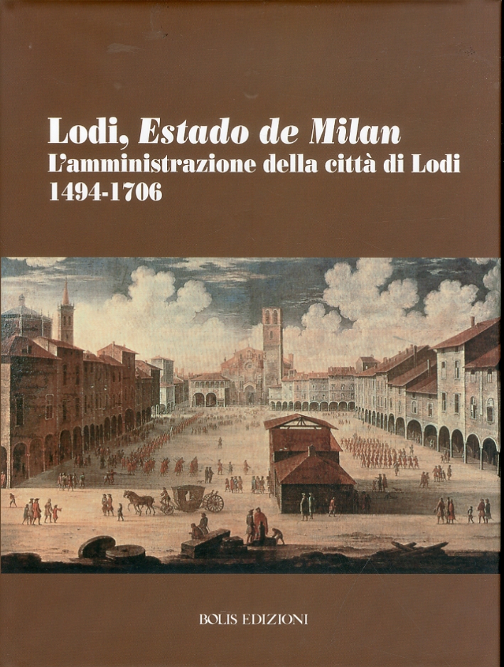 Lodi, estado de Milan. L'amministrazione della città di Lodi. 1494-1706 Lodi, estado de Milan. L'amministrazione della città di Lodi. 1494-1706