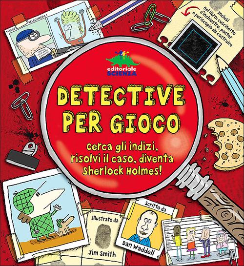 Detective per gioco. Cerca gli indizi, risolvi il caso, diventa Sherlock  Holmes! - libri per bambini da 7 a 9 anni