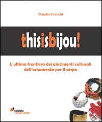 Thisisbijou! L'ultima frontiera dei giacimenti culturali dell'ornamento per il corpo. Ediz. illustrata Thisisbijou! L'ultima frontiera dei giacimenti culturali dell'ornamento per il corpo. Ediz. illustrata